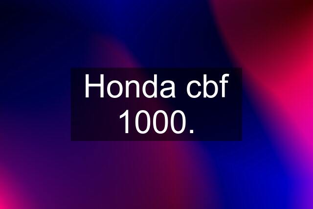 Honda cbf 1000.