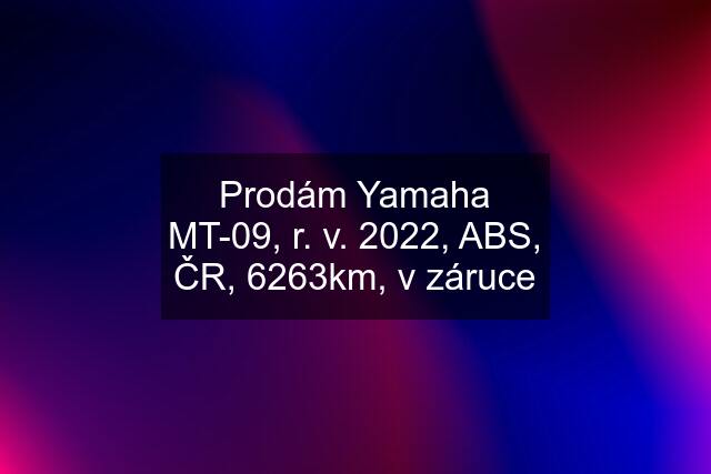 Prodám Yamaha MT-09, r. v. 2022, ABS, ČR, 6263km, v záruce