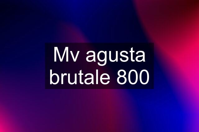 Mv agusta brutale 800