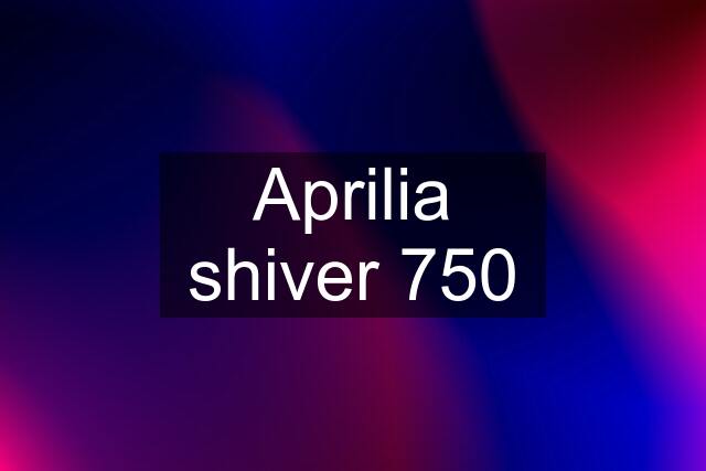 Aprilia shiver 750