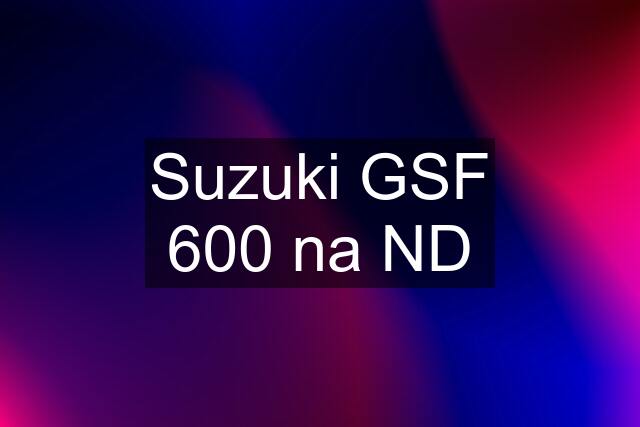 Suzuki GSF 600 na ND
