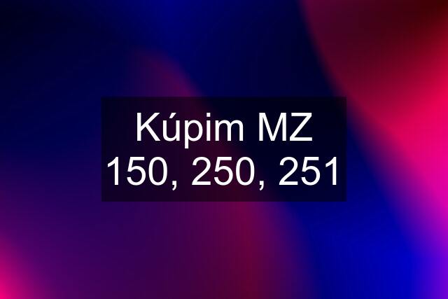 Kúpim MZ 150, 250, 251