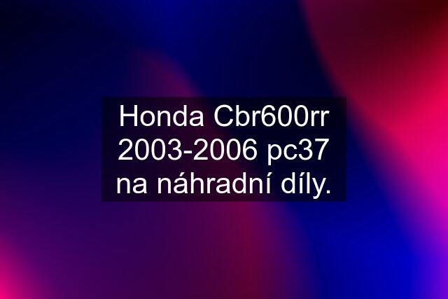 Honda Cbr600rr 2003-2006 pc37 na náhradní díly.