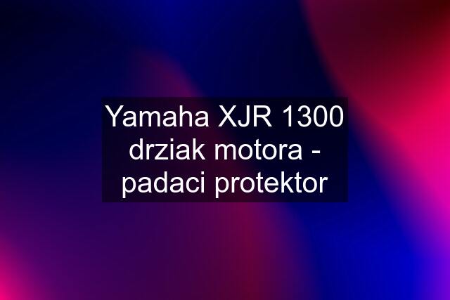 Yamaha XJR 1300 drziak motora - padaci protektor