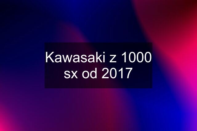 Kawasaki z 1000 sx od 2017