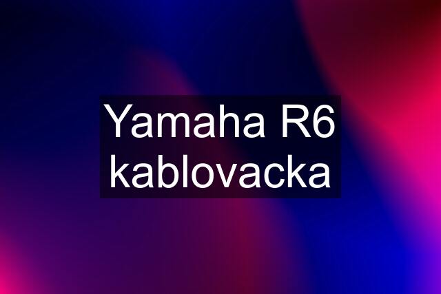 Yamaha R6 kablovacka