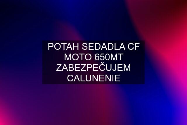 POTAH SEDADLA CF MOTO 650MT ZABEZPEČUJEM CALUNENIE