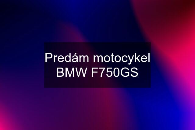 Predám motocykel BMW F750GS