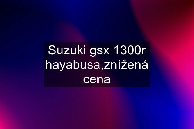 Suzuki gsx 1300r hayabusa,znížená cena