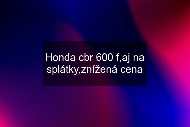 Honda cbr 600 f,aj na splátky,znížená cena
