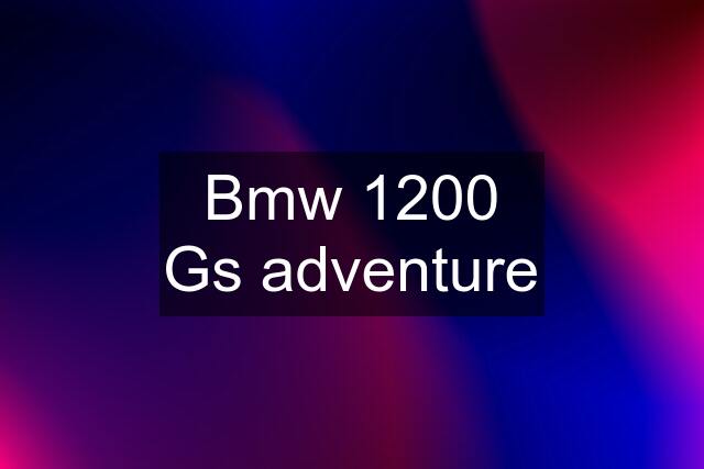 Bmw 1200 Gs adventure