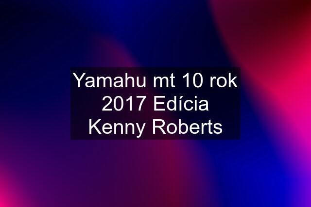 Yamahu mt 10 rok 2017 Edícia Kenny Roberts
