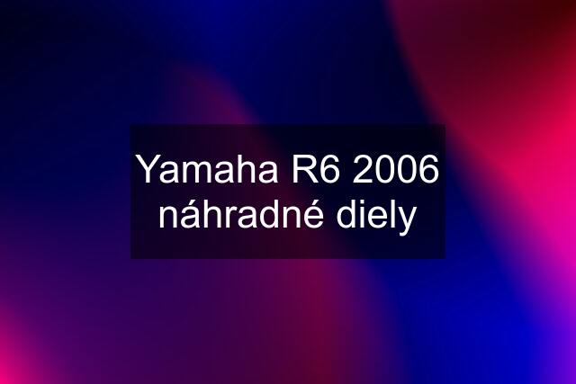 Yamaha R6 2006 náhradné diely