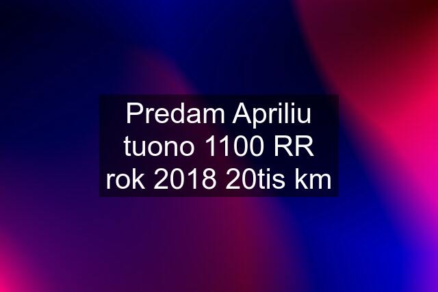 Predam Apriliu tuono 1100 RR rok 2018 20tis km