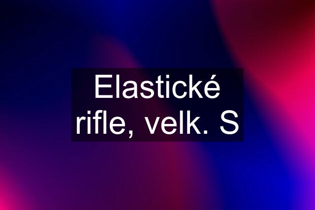 Elastické rifle, velk. S