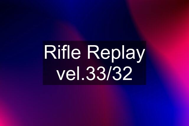 Rifle Replay vel.33/32