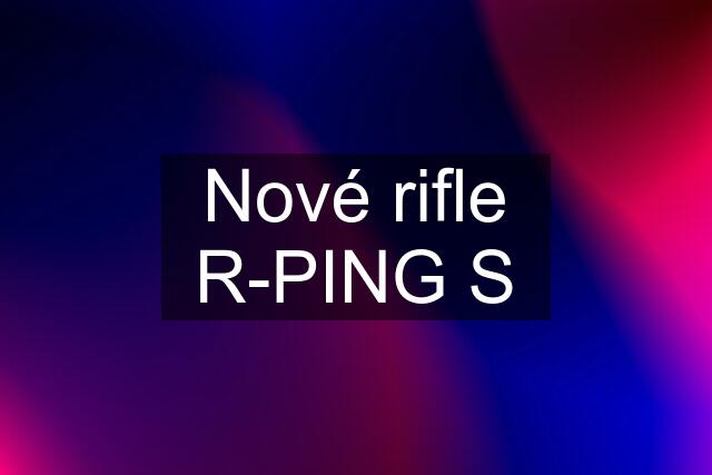 Nové rifle R-PING S