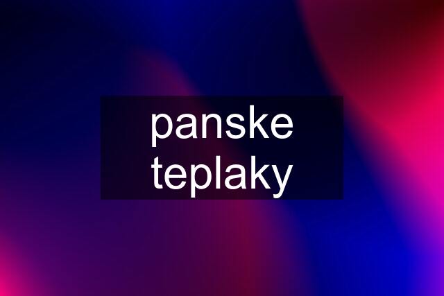 panske teplaky