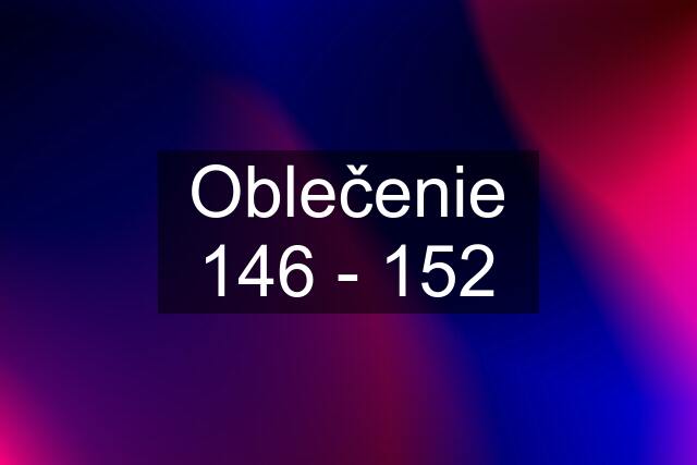 Oblečenie 146 - 152