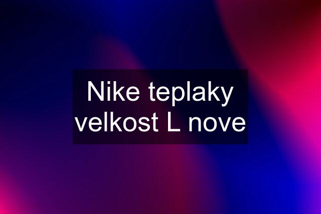 Nike teplaky velkost L nove