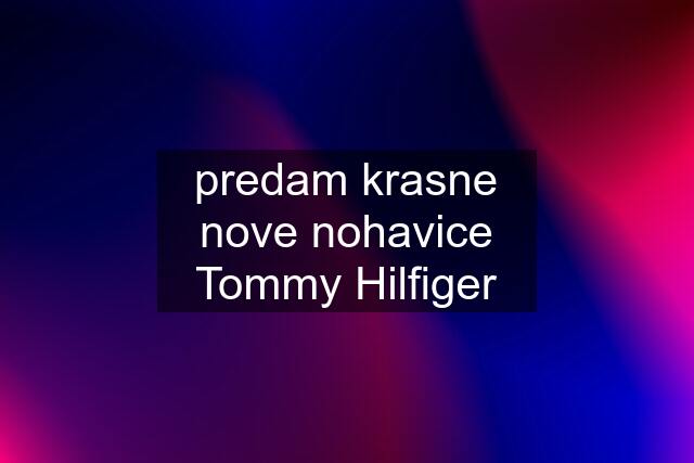 predam krasne nove nohavice Tommy Hilfiger