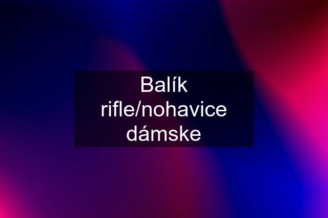 Balík rifle/nohavice dámske