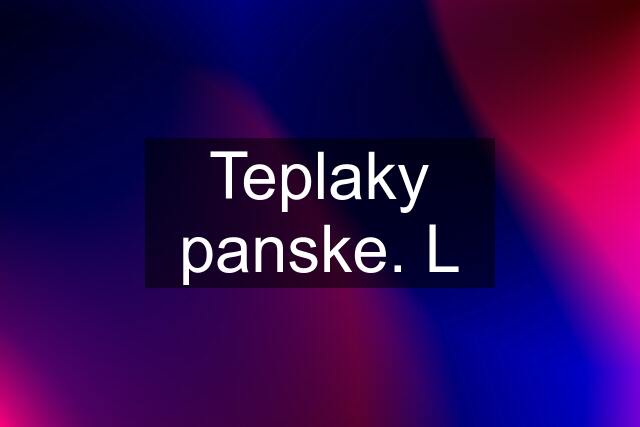 Teplaky panske. L