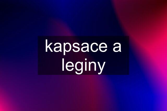 kapsace a leginy