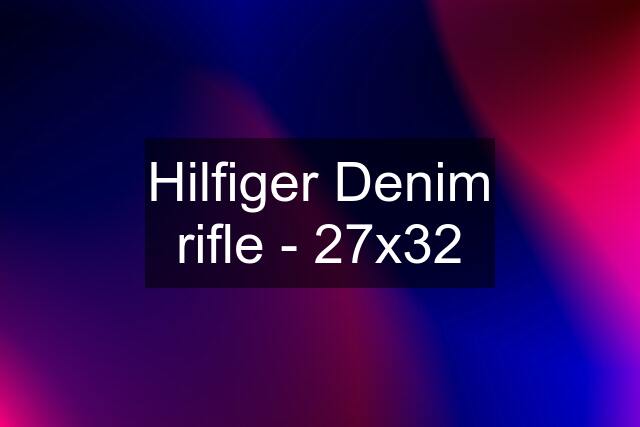 Hilfiger Denim rifle - 27x32