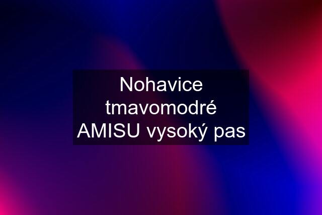 Nohavice tmavomodré AMISU vysoký pas