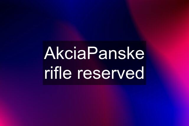 AkciaPanske rifle reserved