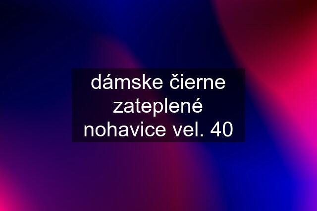 dámske čierne zateplené nohavice vel. 40