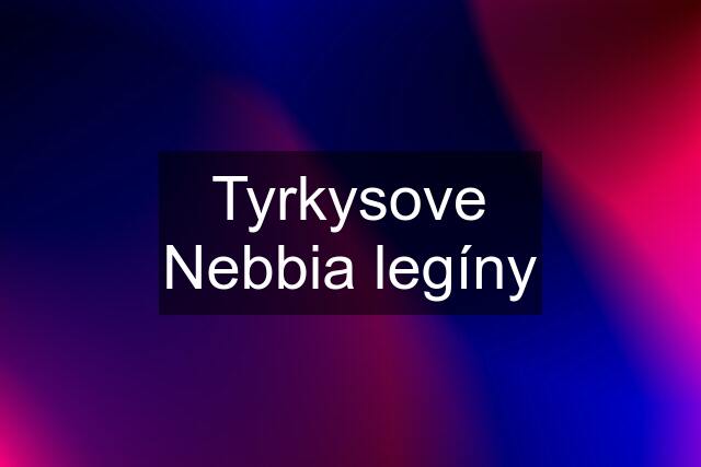 Tyrkysove Nebbia legíny