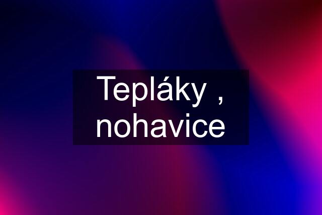 Tepláky , nohavice