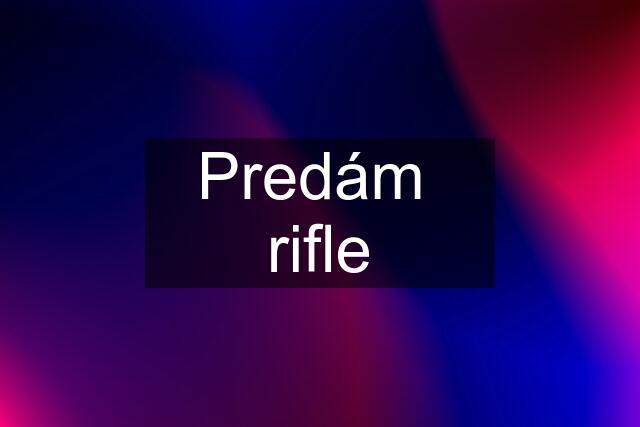 Predám  rifle