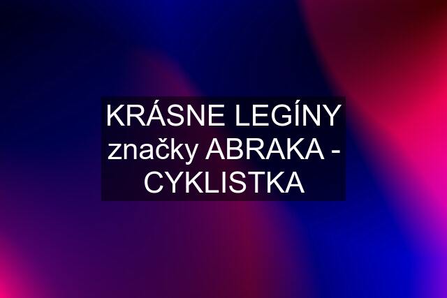 KRÁSNE LEGÍNY značky ABRAKA - CYKLISTKA