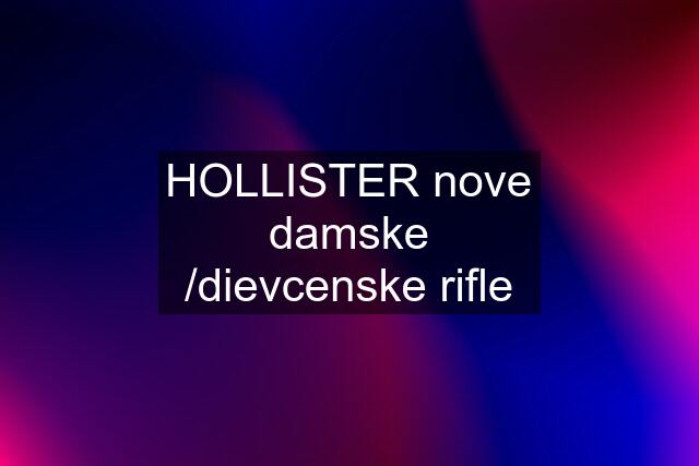 HOLLISTER nove damske /dievcenske rifle