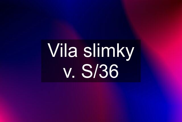 Vila slimky v. S/36