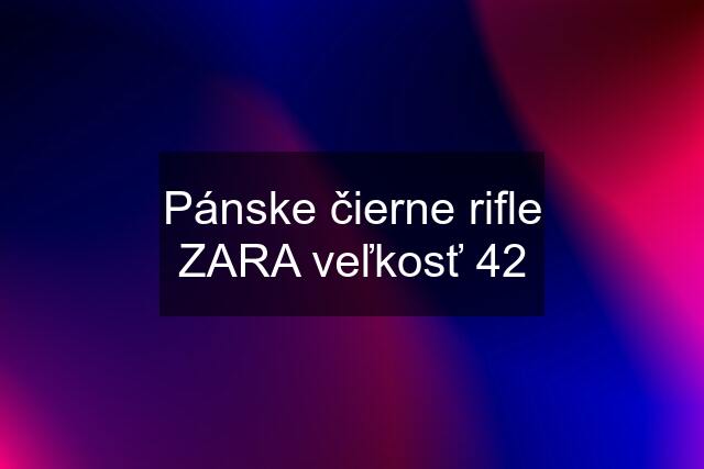 Pánske čierne rifle ZARA veľkosť 42