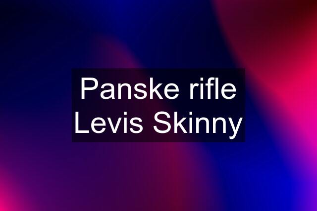 Panske rifle Levis Skinny