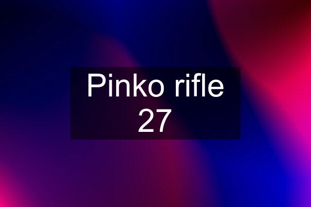 Pinko rifle 27