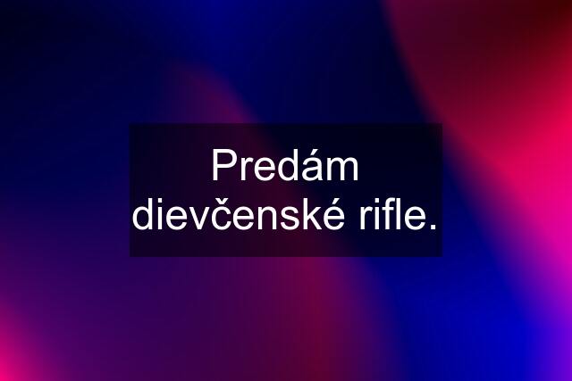 Predám dievčenské rifle.