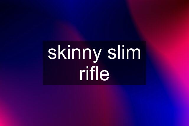 skinny slim rifle