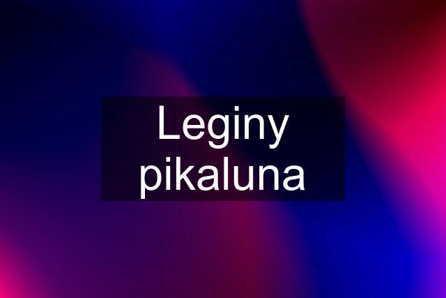 Leginy pikaluna