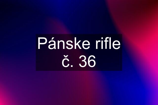 Pánske rifle č. 36