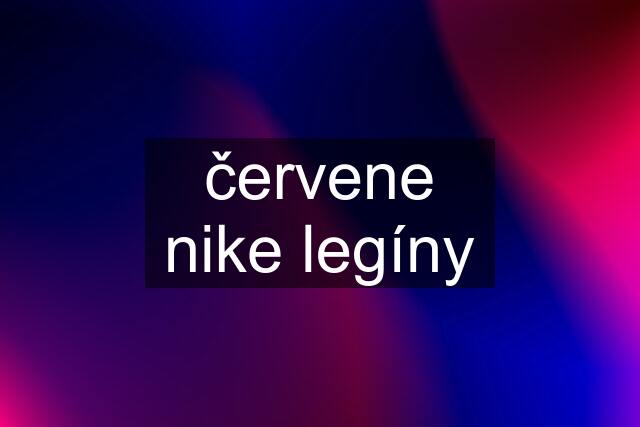 červene nike legíny