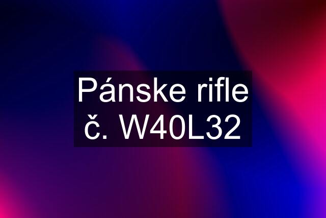 Pánske rifle č. W40L32