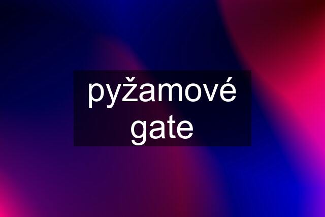 pyžamové gate