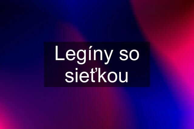 Legíny so sieťkou