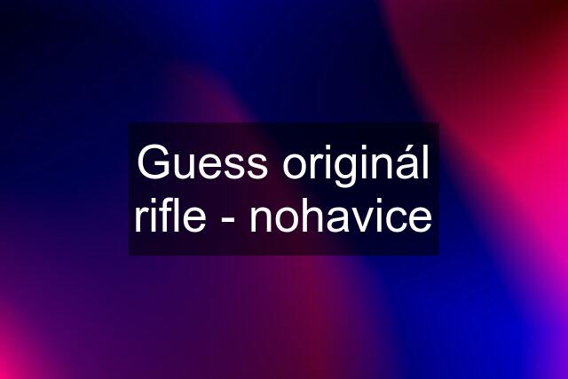 Guess originál rifle - nohavice